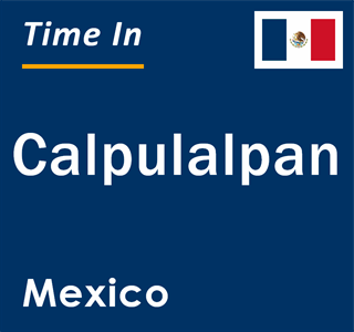 Current local time in Calpulalpan, Mexico