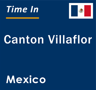Current local time in Canton Villaflor, Mexico