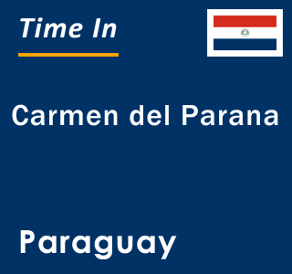 Current local time in Carmen del Parana, Paraguay