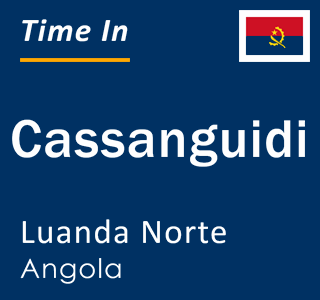 Current local time in Cassanguidi, Luanda Norte, Angola