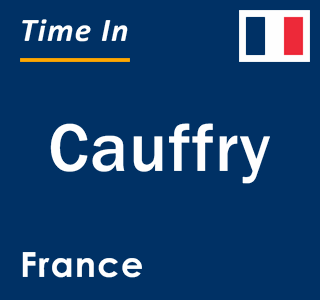 Current local time in Cauffry, France