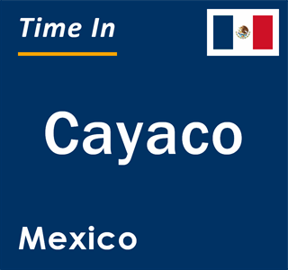 Current local time in Cayaco, Mexico