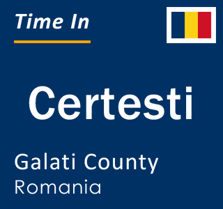 Current local time in Certesti, Galati County, Romania