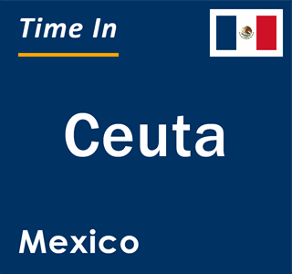 Current local time in Ceuta, Mexico