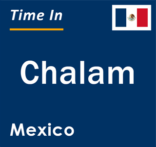 Current local time in Chalam, Mexico