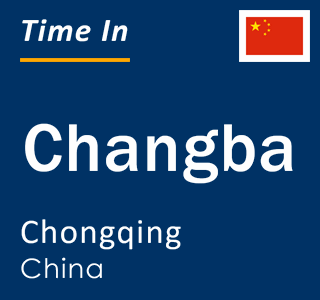 Current local time in Changba, Chongqing, China