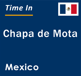 Current local time in Chapa de Mota, Mexico