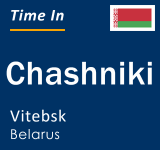 Current local time in Chashniki, Vitebsk, Belarus