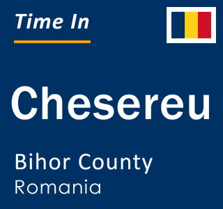 Current local time in Chesereu, Bihor County, Romania
