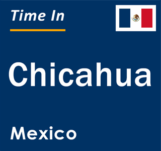 Current local time in Chicahua, Mexico