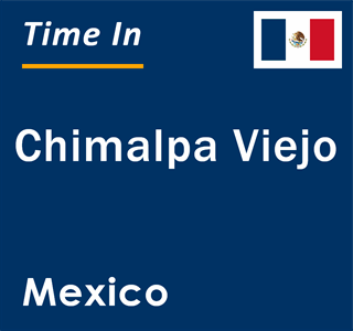 Current local time in Chimalpa Viejo, Mexico