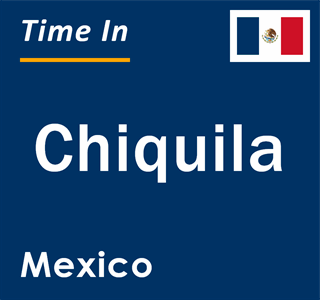 Current local time in Chiquila, Mexico