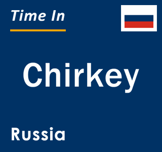 Current local time in Chirkey, Russia
