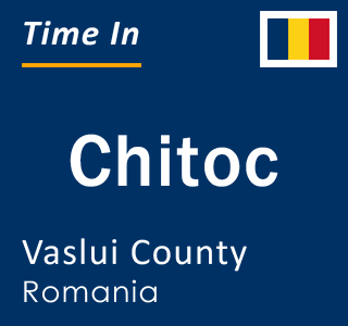 Current local time in Chitoc, Vaslui County, Romania