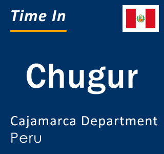 Current local time in Chugur, Cajamarca Department, Peru