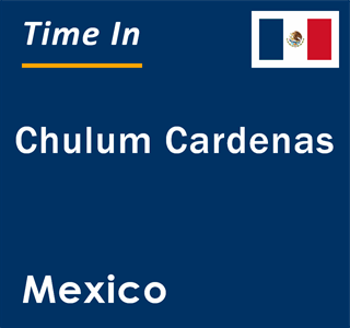 Current local time in Chulum Cardenas, Mexico