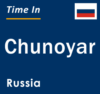 Current local time in Chunoyar, Russia