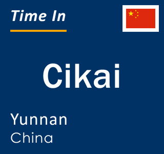 Current local time in Cikai, Yunnan, China