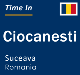 Current local time in Ciocanesti, Suceava, Romania