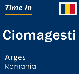 Current local time in Ciomagesti, Arges, Romania