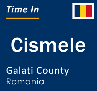 Current local time in Cismele, Galati County, Romania