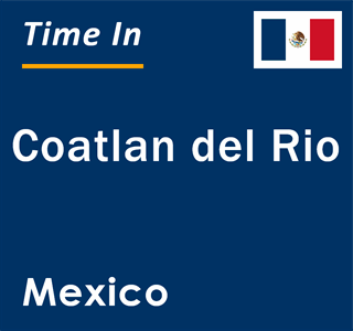Current local time in Coatlan del Rio, Mexico