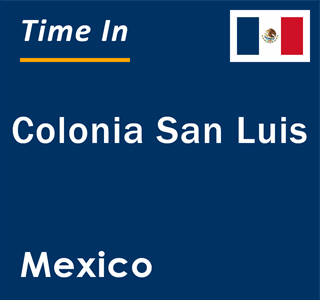 Current local time in Colonia San Luis, Mexico