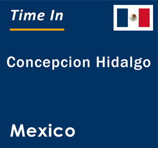 Current local time in Concepcion Hidalgo, Mexico