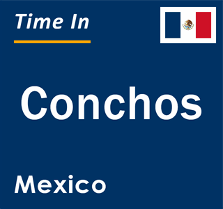 Current local time in Conchos, Mexico