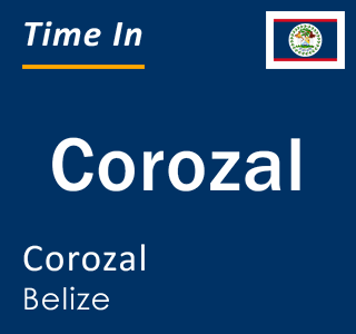 Current local time in Corozal, Corozal, Belize