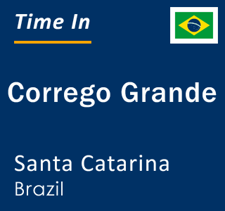 Current local time in Corrego Grande, Santa Catarina, Brazil