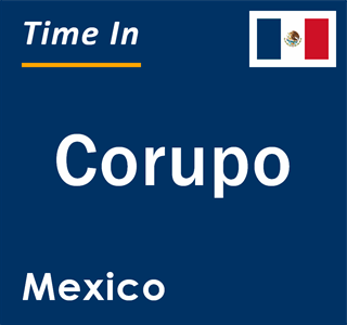 Current local time in Corupo, Mexico