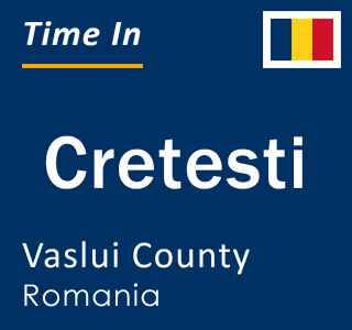 Current local time in Cretesti, Vaslui County, Romania