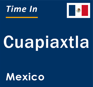 Current local time in Cuapiaxtla, Mexico