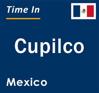 Current local time in Cupilco, Mexico