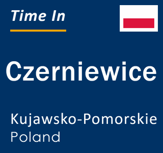 Current local time in Czerniewice, Kujawsko-Pomorskie, Poland