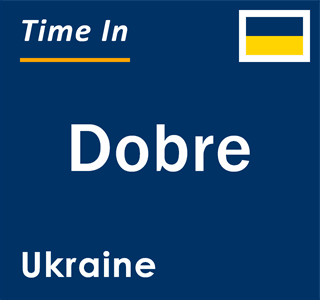 Current local time in Dobre, Ukraine
