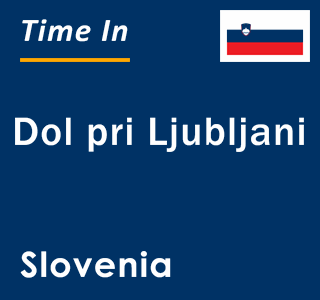 Current local time in Dol pri Ljubljani, Slovenia