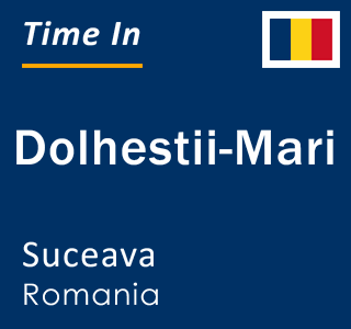 Current local time in Dolhestii-Mari, Suceava, Romania