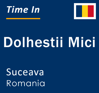 Current local time in Dolhestii Mici, Suceava, Romania