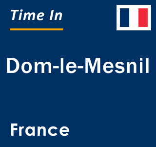 Current local time in Dom-le-Mesnil, France