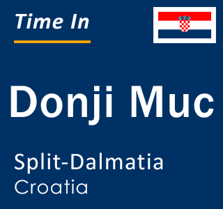 Current local time in Donji Muc, Split-Dalmatia, Croatia
