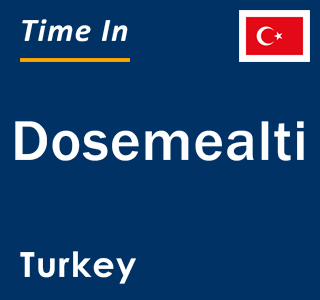 Current local time in Dosemealti, Turkey