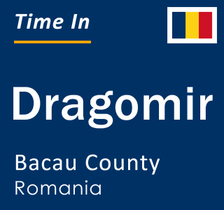 Current local time in Dragomir, Bacau County, Romania