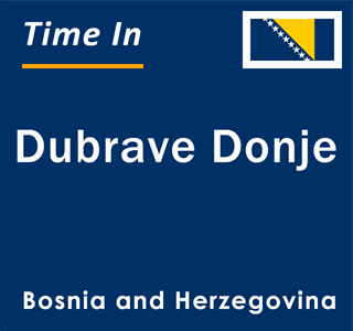 Current local time in Dubrave Donje, Bosnia and Herzegovina