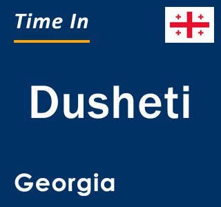 Current local time in Dusheti, Georgia
