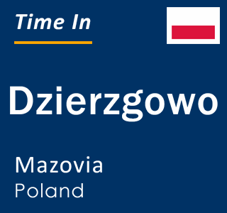 Current local time in Dzierzgowo, Mazovia, Poland