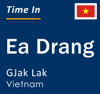 Current local time in Ea Drang, GJak Lak, Vietnam