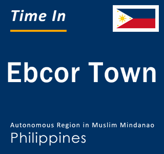 Current local time in Ebcor Town, Autonomous Region in Muslim Mindanao, Philippines