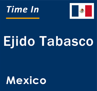 Current local time in Ejido Tabasco, Mexico